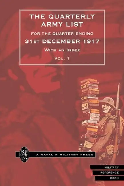QUARTERLY ARMY LIST FOR THE QUARTER ENDING 31st DECEMBER 1917 Volume 1 by Anon