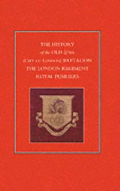 History of the Old 2/4th (City of London) Battalion the London Regiment Royal Fusiliers by Anon