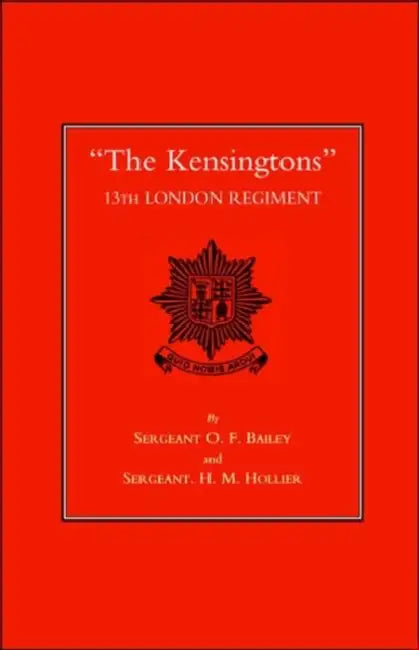 Othe Kensingtons O 13th London Regiment by O. F. Bailey, Sgts O. F. Bailey and H. M. Hollier