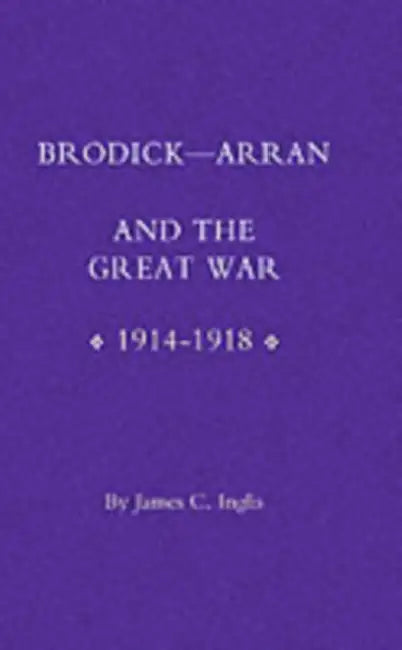Brodick - Arran and the Great War 1914-1918 by C. Inglis James C. Inglis