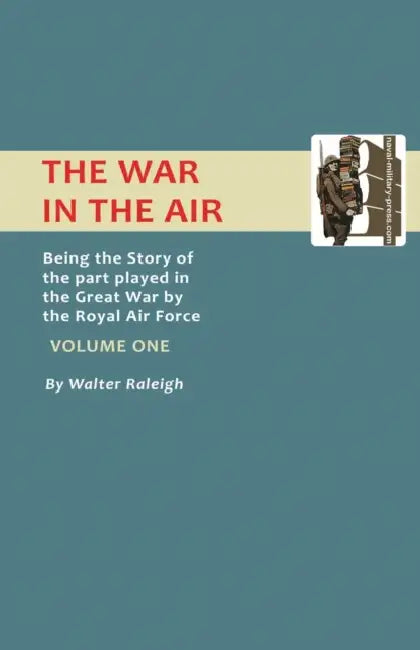War in the Air. Being the Story of the Part Played in the Great War by the Royal Air Force. Volume One. by Walter Raleigh, Walter Raleigh Walter Raleigh