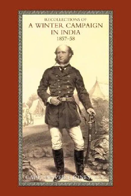 Recollections of a Winter Campaign in India 1857-58 by Capt Oliver J. Jones