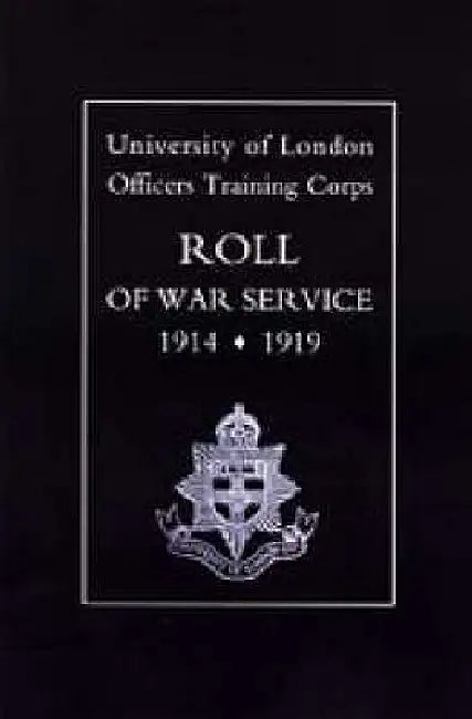 University of London O.T.C. Roll of War Service 1914-1919 by Naval &. Military Press