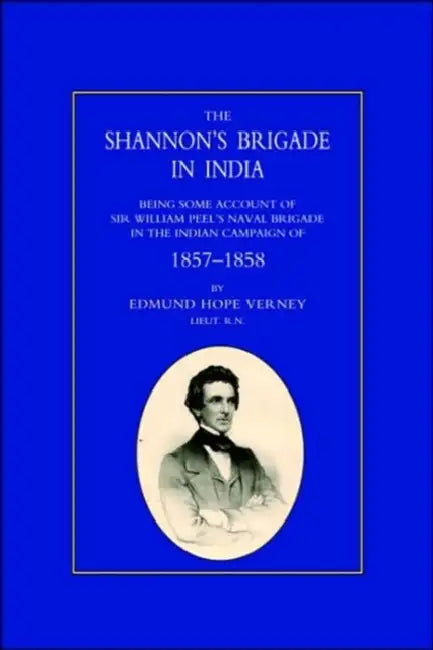 Shannon OS Brigade in India, Being Some Account of Sir William Peel OS Naval Brigade in the Indian Campaign of 1857-1858 by Hope Verney Lt Edmund Hope Verney