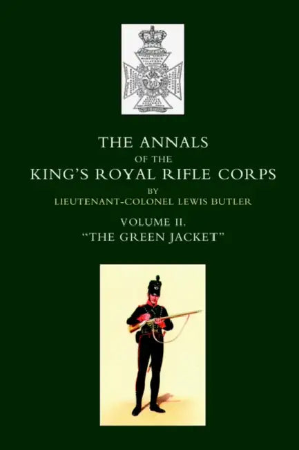 Annals of the King OS Royal Rifle Corps: Vol 2 O the Green Jacket O1803-1830 by Lewis Butler, Lewis Butler Lieut -Col Lewis Butler, Lieut -Col Lewis Butler