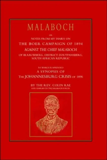 Malaboch: Or Notes from My Diary of the Boer Campaign of 1894 Against the Chief Malaboch of Blaauwberg, District Zoutpansberg, S by Late Chaplain to the Mala Colin Ray