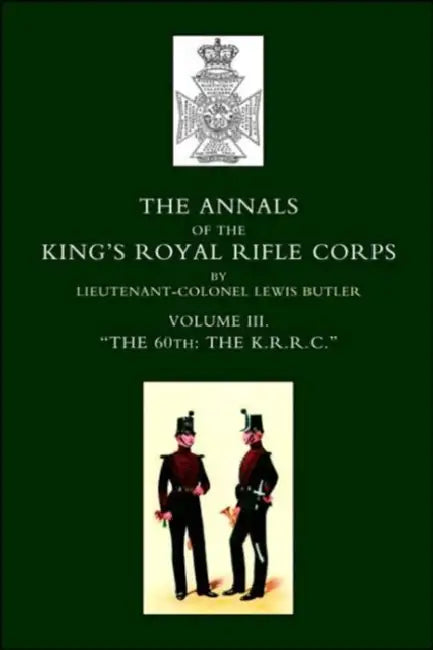 Annals of the King OS Royal Rifle Corps: Vol 3 Othe K.R.R.C. O1831-1871 by Lewis Butler, Lewis Butler Lieut -Col Lewis Butler, Lieut -Col Lewis Butler