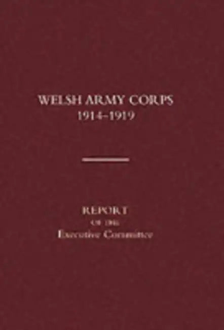 Welsh Army Corps 1914-1919. Report of the Executive Committee by Naval & Military Press