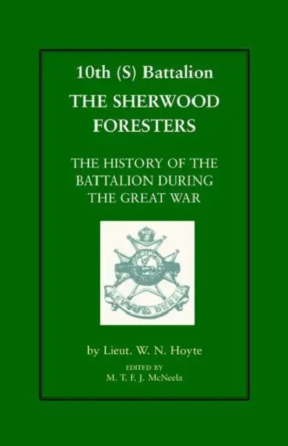 10th (S) Bn the Sherwood Foresters. the History of the Battalion During the War by W. N. Hoyte