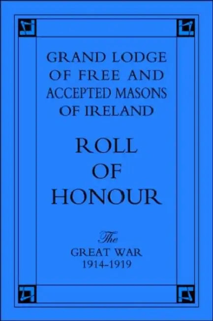 Grand Lodge of Free and Accepted Masons of Ireland: Roll of Honour - The Great War 1914-1919 by Naval &. Military Press
