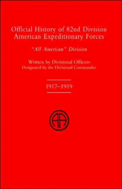 Official History of the 82nd (American) Division Allied Expeditionary Forces by Divisional Officers of the 82nd Division