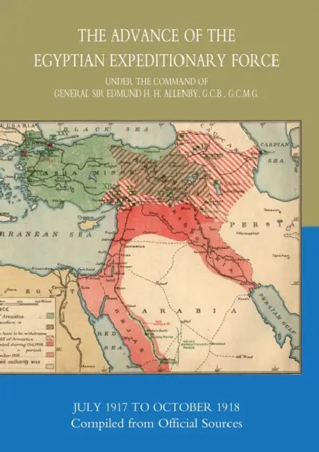 The Advance of the Egyptian Expeditionary Force 1917-1918 Compiled from Official Sources by Hmso, Hmso Books