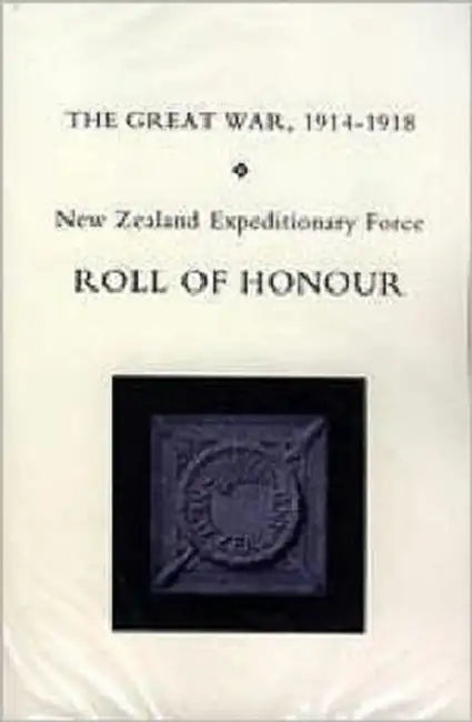 NEW ZEALAND EXPEDITIONARY FORCE ROLL of HONOUR.GREAT WAR 1914-1918. by Official Pub