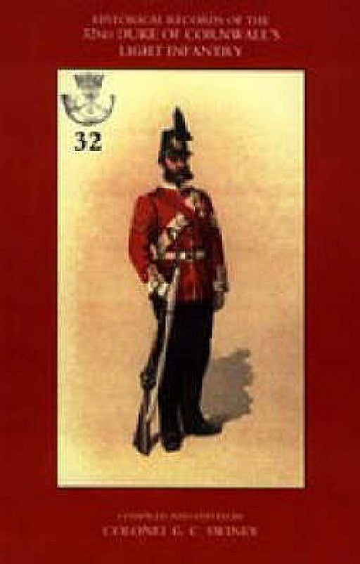 Historical Records of the 32nd (Cornwall) Light Infantry: Now the 1st Battalion Duke of Cornwall's Light infantry, from the Formation of the Regiment by Compiled from the Orderly G. C. Swiney