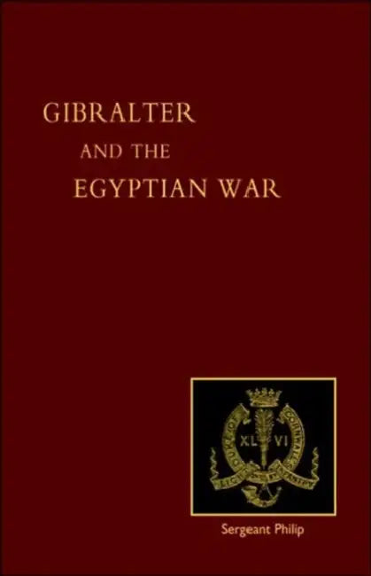 Reminiscences of Gibraltar, Egypt and the Egyptian War, 1882 (from the Ranks) by 2nd Bn DCLI Late Sgt John Philip