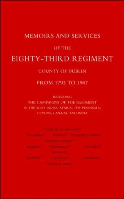 Memoirs and Services of the Eighty-Third Regiment (County of Dublin) from 1793 to 1907: Including the Campaigns of the Regiment in the West Indies, AF by E. W. Bray, E. W. Bray Brevet-Major E. W. Bray, Brevet-Major E. W. Bray