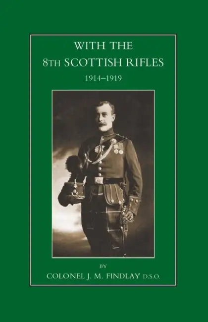 With the 8th Scottish Rifles 1914-1919 by Col J. M. Findlay