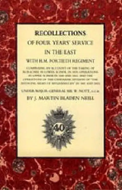 Recollections of Four Years Service in the East with H. M. Fortieth Regiment (India 1838-1842) by J. Martin Bladen Neill
