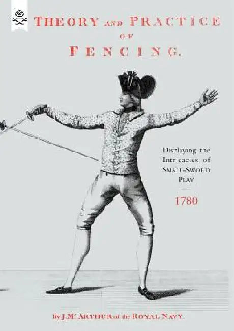 Theory and Practice of Fencing (1780) by J. McArthur, J. MC Arthur of the Royal Navy