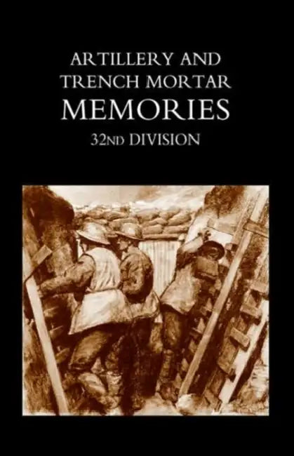 Artillery and Trench Mortar Memories - 32nd Division by Ed R. Whinyates