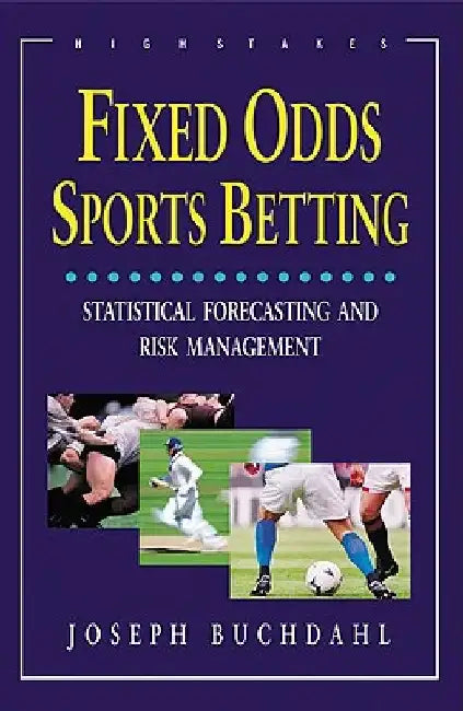 Fixed Odds Sports Betting: Statistical Forecasting and Risk Management by Joseph Buchdahl