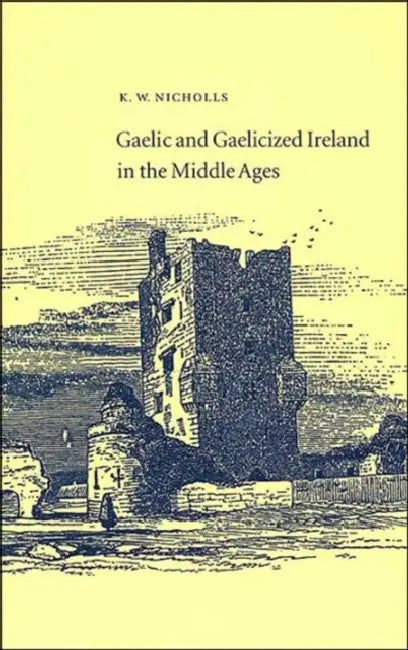 Gaelic and Gaelicized Ireland in the Middle Ages by Kenneth Nicholls