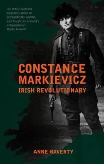 Constance Markievicz: Irish Revolutionary by Anne Haverty