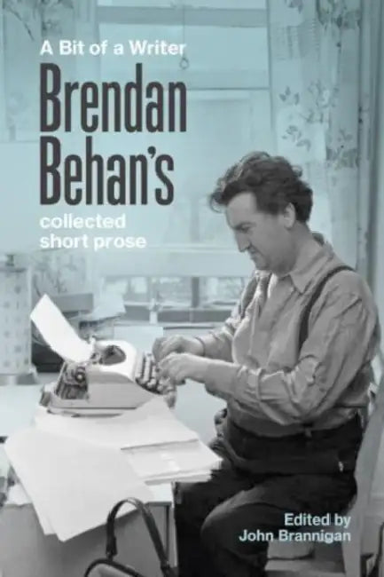 A Bit of a Writer: Brendan Behan's Complete Collected Short Prose by Brendan Behan, John Brannigan