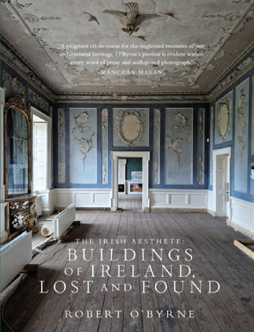 The Irish Aesthete: Buildings of Ireland, Lost and Found by Robert O'Byrne