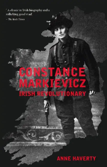 Constance Markievicz: Irish Revolutionary by Anne M. Haverty