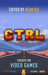 Ctrl: Essays on Video Games by Dean Fee