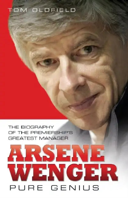 Arsene Wenger - Pure Genius by Matt Oldfield, Tom Oldfield