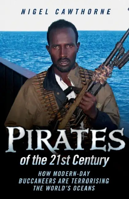 Pirates of the 21st Century - How Modern-Day Buccaneers are Terrorising the World's Oceans by Nigel Cawthorne