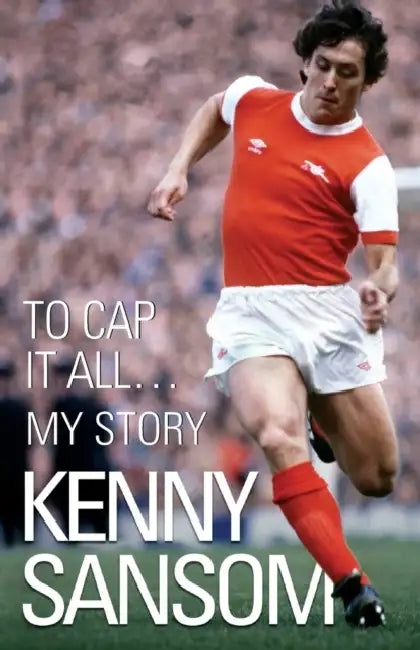 To Cap It All... My Story by Kenny Sansom