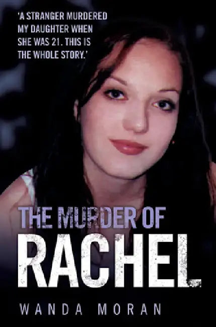 The Murder of Rachel: A Stranger Murdered My Daughter When She Was 21. This is the Whole Story by Wanda Moran
