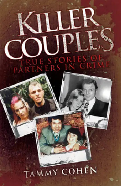 Killer Couples: True Stories of Partners in Crime, Including Fred West & Rose West by Tammy Cohen