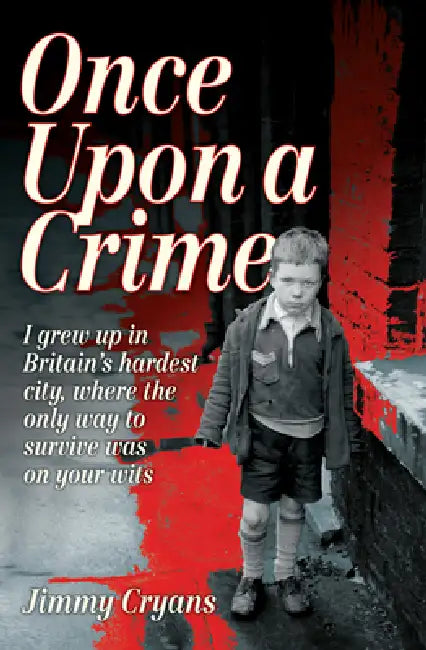 Once Upon a Crime - I Grew Up in Britain's Hardest City, Where the Only Way to Survive Was on Your Wits by Jimmy Cryans