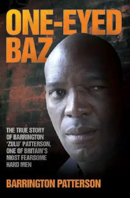 One-Eyed Baz - The Story of Barrington 'Zulu' Patterson, One of Britain's Deadliest Men by Barrington Patterson, Cass Pennant