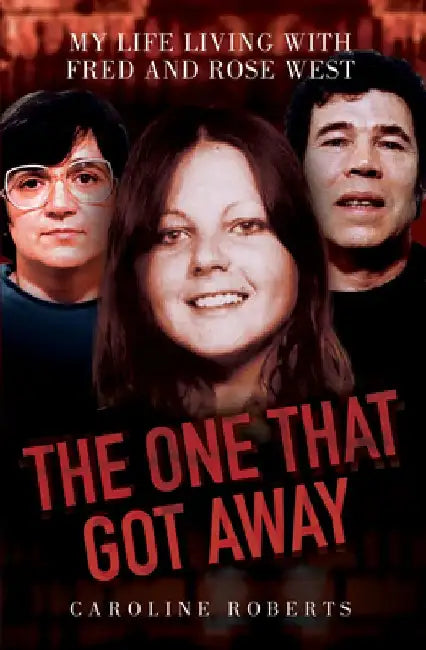 The One That Got Away - My Life Living with Fred and Rose West by Caroline Roberts
