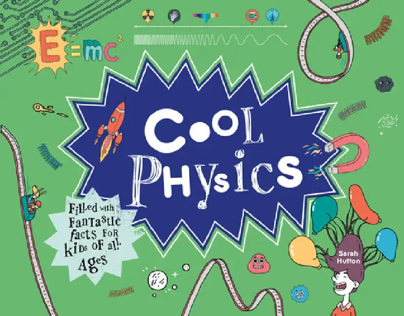 Cool Physics: Filled with Fantastic Facts for Kids of All Ages by Sarah Hutton