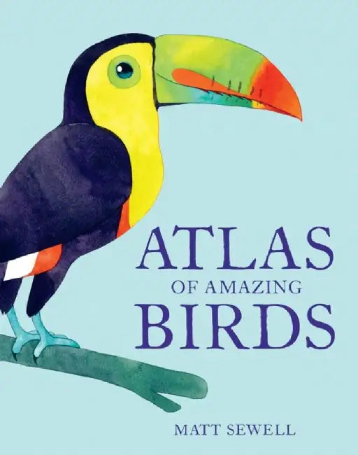 Atlas of Amazing Birds by Matt Sewell