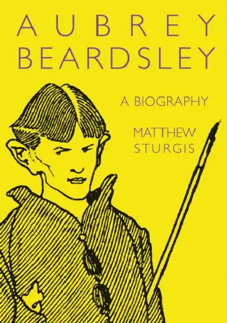 Aubrey Beardsley: A Biography by Matthew Sturgis