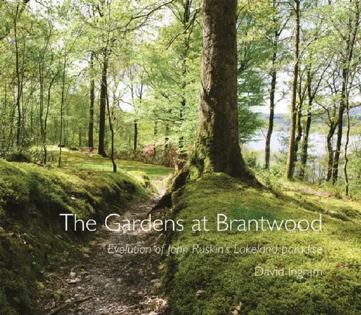 The Gardens at Brantwood: Evolution of Ruskin's Lakeland Paradise by David Ingram, Howard Hull