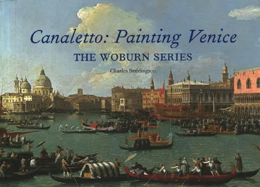Canaletto: Painting Venice: The Woburn Series by Charles Beddington