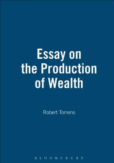 Essay on the Production of Wealth by Robert Torrens