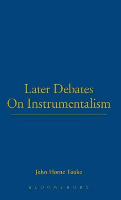 Later Debates on Instrumentalism by John Horne Tooke