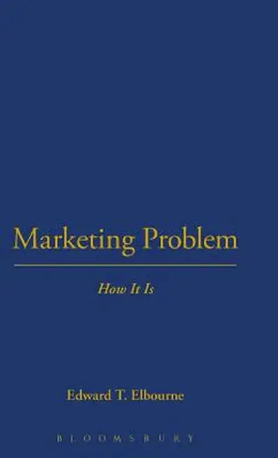 Marketing Problem: How It Is by Edward T. Elbourne