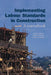 Implementing Labour Standards in Construction: A Sourcebook by Sarah Ladbury