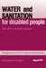 Water and Sanitation for Disabled People and Other Vulnerable Groups: Designing Services to Improve Accessibility by Hazel Jones
