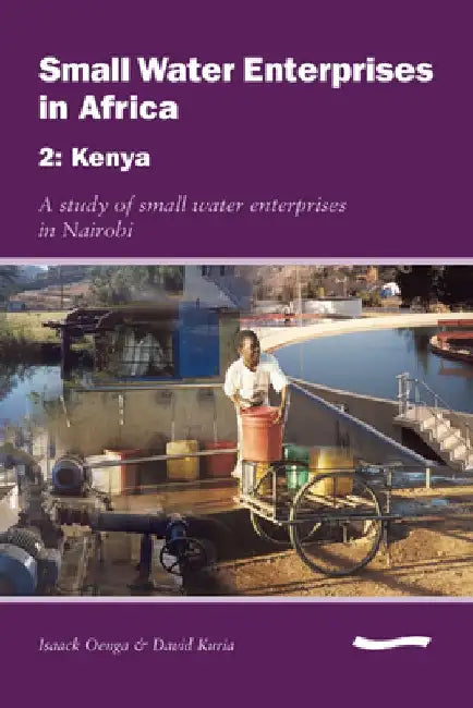 Small Water Enterprises in Africa 2 - Kenya: A Study of Small Water Enterprises in Nairobi by Cyrus Njiru